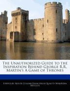 The Unauthorized Guide to the Inspiration Behind George R.R. Martin's a Game of Thrones