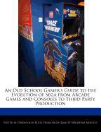 An Old School Gamer's Guide to the Evolution of Sega from Arcade Games and Consoles to Third Party Production