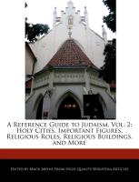 A Reference Guide to Judaism, Vol. 2: Holy Cities, Important Figures, Religious Roles, Religious Buildings, and More
