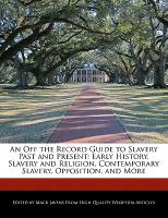 An Off the Record Guide to Slavery Past and Present: Early History, Slavery and Religion, Contemporary Slavery, Opposition, and More