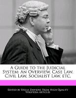 A Guide to the Judicial System: An Overview, Case Law, Civil Law, Socialist Law, Etc