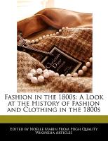 Fashion in the 1800s: A Look at the History of Fashion and Clothing in the 1800s