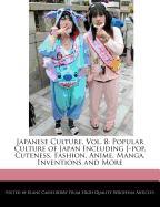 Japanese Culture, Vol. 8: Popular Culture of Japan Including J-Pop, Cuteness, Fashion, Anime, Manga, Inventions and More