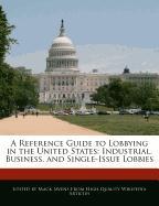 A Reference Guide to Lobbying in the United States: Industrial, Business, and Single-Issue Lobbies