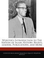 Webster's Introduction to the Nation of Islam: History, Beliefs, Leaders, Publications, and More