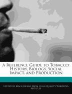 A Reference Guide to Tobacco: History, Biology, Social Impact, and Production