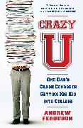 Crazy U: One Dad's Crash Course in Getting His Kid Into College