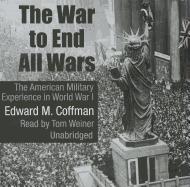 The War to End All Wars: The American Military Experience in World War I