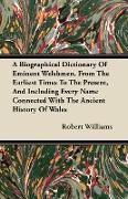 A Biographical Dictionary of Eminent Welshmen, from the Earliest Times to the Present, and Including Every Name Connected with the Ancient History o