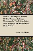 Women's Suffrage - A Record of the Women's Suffrage Movement in the British Isles, with Biographical Sketches of Miss Becker