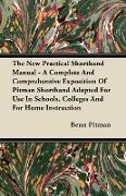 The New Practical Shorthand Manual - A Complete And Comprehensive Exposition Of Pitman Shorthand Adapted For Use In Schools, Colleges And For Home Instruction
