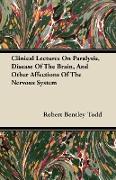 Clinical Lectures on Paralysis, Disease of the Brain, and Other Affections of the Nervous System