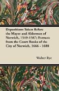 Depositions Taken Before the Mayor and Aldermen of Norwich, 1549-1567, Extracts from the Court Books of the City of Norwich, 1666 - 1688