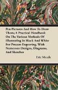 Pen Pictures And How To Draw Them, A Practical Handbook On The Various Methods Of Illustrating In Black And White For Process Engraving. With Numerous
