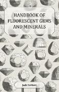 Handbook of Fluorescent Gems and Minerals - An Exposition and Catalog of the Fluorescent and Phosphorescent Gems and Minerals, Including the Use of Ultraviolet Light in the Earth Sciences