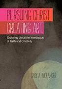 Pursuing Christ. Creating Art