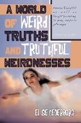 A World of Weird Truths and Truthful Weirdnesses