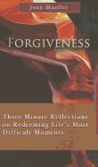 Forgiveness: Three Minute Reflections on Redeeming Life's Most Difficult Moments