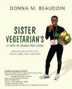 Sister Vegetarian's 31 Days of Drama-Free Living: Exercises and Recipes for a Healthy Mind, Body, and Spirit