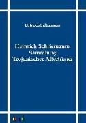 Heinrich Schliemanns Sammlung Trojanischer Altertümer
