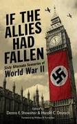 If the Allies Had Fallen: Sixty Alternate Scenarios of World War II