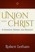 Union with Christ: In Scripture, History, and Theology