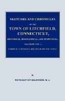 Sketches and Chronicles of the Town of Litchfield, Connecticut, Historical, Biographical, and Statistical, Together with a Complete Official Regiater
