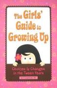 The Girls' Guide to Growing Up: Choices & Changes in the Tween Years