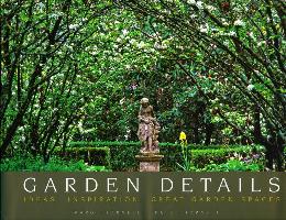 Garden Details: Ideas. Inspirations. Great Garden Spaces