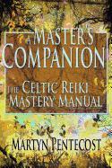A Master's Companion: The Celtic Reiki Mastery Manual