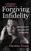 A Woman's Guide to Forgiving Infidelity - How to Save Your Self-esteem and Restore Trust