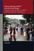 Azorean Identity in Brazil and the United States: Arguments about History, Culture, and Transnational Connections Volume 1