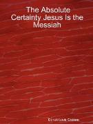 The Absolute Certainty Jesus Is the Messiah