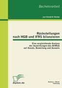 Rückstellungen nach HGB und IFRS bilanzieren: Eine vergleichende Analyse der Auswirkungen des BilMoG auf Ansatz, Bewertung und Ausweis
