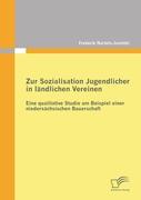 Zur Sozialisation Jugendlicher in ländlichen Vereinen: Eine qualitative Studie am Beispiel einer niedersächsischen Bauerschaft