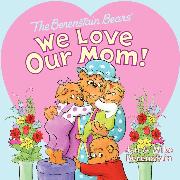 The Berenstain Bears: We Love Our Mom!