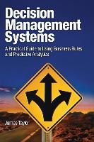 Decision Management Systems: A Practical Guide to Using Business Rules and Predictive Analytics