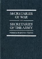 Secretaries of War and Secretaries of the Army: Portraits and Biographical Sketches