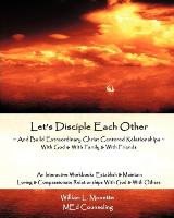 Let's Disciple Each Other - And Build Extraordinary Christ Centered Relationships - With God & with Family & with Friends