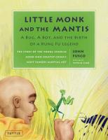 Little Monk and the Mantis: A Bug, a Boy, and the Birth of a Kung Fu Legend: The Story of the Young Shaolin Monk Who Created China's Most Famous M