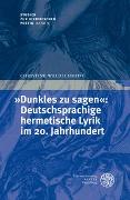 "Dunkles zu sagen": Deutschsprachige hermetische Lyrik im 20. Jahrhundert