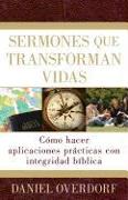 Sermones Que Transforman Vidas: Cómo Hacer Aplicaciones PRáCticas Con Integridad Bíblica