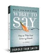 When You Don't Know What to Say, 2nd Edition: How to Help Your Grieving Friends
