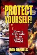 Protect Yourself!: How to Stay Safe in an Unsafe World