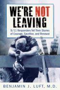 We're Not Leaving: 9/11 Responders Tell Their Stories of Courage, Sacrifice, and Renewal