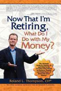 Now That I Am Retiring, What Do I Do with My Money?