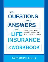 The Questions and Answers on Life Insurance Workbook: A Step-By-Step Guide to Simple Answers for Your Complex Questions