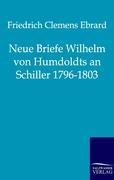 Neue Briefe Wilhelm von Humboldts an Schiller 1796-1803