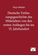 Deutsche Verfassungsgeschichte des Mittelalters von den ersten Anfängen bis ins 15. Jahrhundert