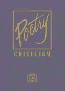 Poetry Criticism, Volume 125: Excerpts from Criticism of the Works of the Most Significant and Widely Studied Poets of World Literature